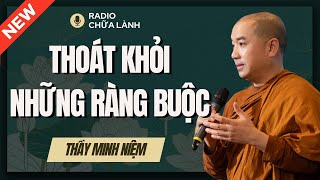 Sư Minh Niệm  Cách THOÁT KHỎI Sự RÀNG BUỘC Vật Chất  Cảm Xúc  Radio Chữa Lành [upl. by Henka]