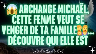 😱 ARCHANGE MICHAËL CETTE FEMME VEUT SE VENGER DE TA FAMILLE👨👩👧👦 DÉCOUVRE QUI ELLE EST [upl. by Chita510]