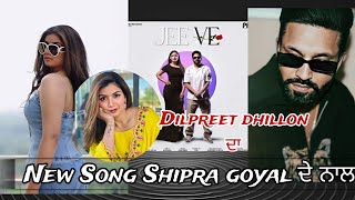 Song  Jee Ve Dilpreet Dhillon❗Shipra Goyal New Song Update [upl. by Beatriz]