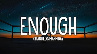 charlieonnafriday  Enough Lyrics [upl. by Greenfield172]