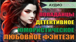 Аудиокнига ЛЮБОВНОЕ ФЭНТЕЗИ  ДЕТЕКТИВНОЕ ФЭНТЕЗИ  ЮМОРИСТИЧЕСКОЕ ФЭНТЕЗИ  ПОПАДАНЦЫ [upl. by Hars]