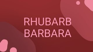 Rhubarb Barbara [upl. by Enyalb]