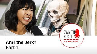 Own the Road with AutoTrader Episode 58 Am I the Jerk Part 1 [upl. by Fowle]