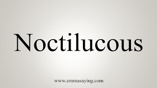 How To Say Noctilucous [upl. by Trude]