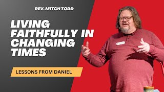 Living Faithfully in Changing Times Lessons from Daniel Part 2 by Rev Mitch Todd [upl. by Blau25]