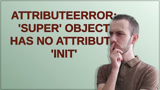 AttributeError super object has no attribute init [upl. by Lorinda]