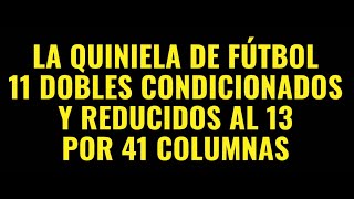 LA QUINIELA DE FÚTBOL11 DOBLES CONDICIONADOS Y REDUCIDOS AL 13 POR 41 COLUMNAS [upl. by Leruj826]