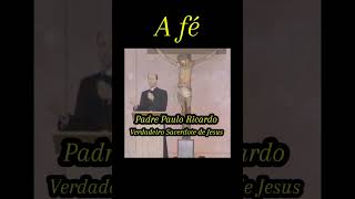 Padre Paulo Ricardo  A fé [upl. by Bale]