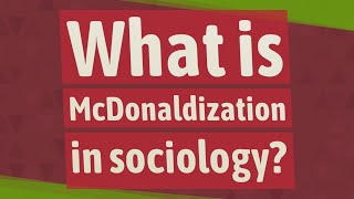 What is McDonaldization in sociology [upl. by Reade]