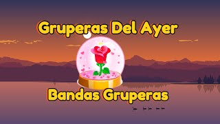 BANDAS GRUPERAS amp GRUPERAS DEL AYER ÉXITOS ROMÁNTICAS [upl. by Yuk]