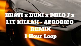 BHAVI x DUKI x MILO J x LIT KILLAH  AEROBICO REMIX  1 Hour Loop [upl. by Quiteris662]