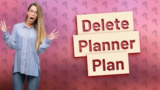 How do I Delete a plan planner [upl. by Annoirb]