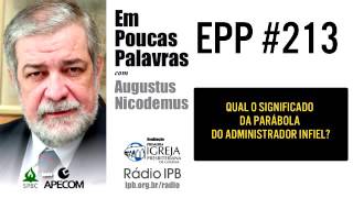 EPP 213  QUAL O SIGNIFICADO DA PARÁBOLA DO ADMINISTRADOR INFIEL  AUGUSTUS NICODEMUS [upl. by Poppas538]