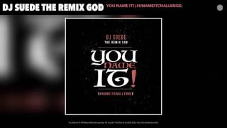 DJ Suede The Remix God  You Name It UNameItChallenge Official Song [upl. by Berriman798]