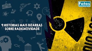 9 histórias mais bizarras sobre radioatividade [upl. by Nylevol]