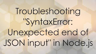 Troubleshooting quotSyntaxError Unexpected end of JSON inputquot in Nodejs [upl. by Nannerb]