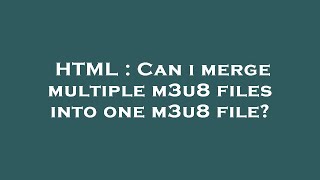 HTML  Can i merge multiple m3u8 files into one m3u8 file [upl. by Romney97]