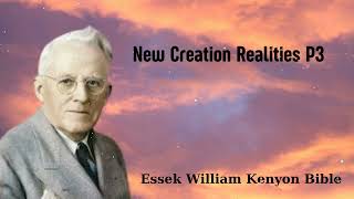 New Creation Realities P3  Essek William Kenyon Bible [upl. by Grethel]