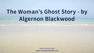 The Womans Ghost Story by Algernon Blackwood [upl. by Ydissahc]