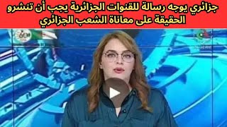 جزائري يوجه رسالة للقنوات الجزائرية يجب أن تنشرو الحقيقة على معاناة الشعب الجزائري [upl. by Jim128]