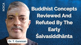 Buddhist Concepts Reviewed And Refuted By The Early Śaivasiddhānta  Dr T Ganesan [upl. by Tina]