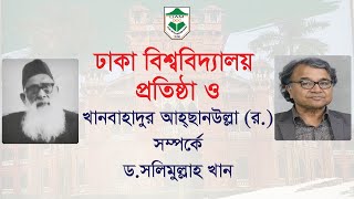 ঢাকা বিশ্ববিদ্যালয় প্রতিষ্ঠা ও খানবাহাদুর আহ্ছানউল্লা র সম্পর্কে ড সলিমুল্লাহ খান [upl. by Navap]