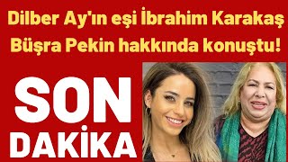 Dilber Ayın eşi İbrahim Karakaş Büşra Pekin hakkında konuştu [upl. by Sneve213]