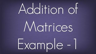 Addition Of Matrices Example  1  Matrices  Maths Algebra [upl. by Guimar]