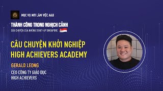 Câu Chuyện Khởi Nghiệp của HA Academy  Mr Gerald Leong CEO công ty giáo dục High Achievers [upl. by Deckert598]