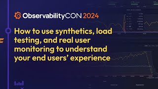 Creating Great User Experiences  Synthetics Load Testing RUM Demos  ObservabilityCON 2024 [upl. by Sherburne948]