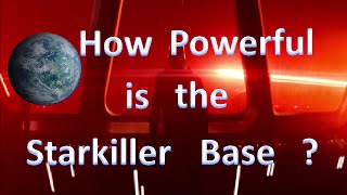 How Powerful is the Starkiller Base OverAnalyse 1 [upl. by Belcher976]