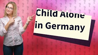 What age can a child be left alone in a house Germany [upl. by Euqinobe22]