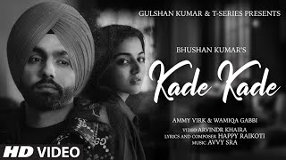 Kade Kade Video  Ammy Virk  Wamiqa Gabbi  Avvy SraHappy Raikoti Arvindr Khaira  Bhushan Kumar [upl. by Ecallaw]