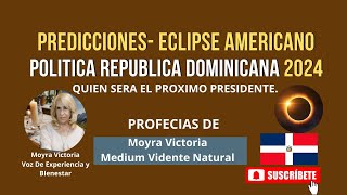 PREDICCIONES ECLIPSE AMERICANO POLITICA EN REPUBLICA DOMINICANA Profecias Moyra Victoria Medium [upl. by Ydnik171]