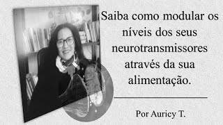 Saiba como modular os níveis dos seus neurotransmissores através da sua alimentação  Por Auricy T [upl. by Pitchford]