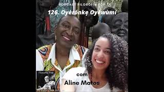 126 – Oyèrónkẹ Oyěwùmí com Aline Matos [upl. by Fen123]