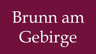 How to Pronounce Brunn am Gebirge Brunn on the mountains Correctly in German [upl. by Sylvester]