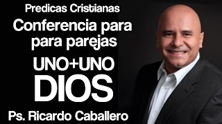 Mensajes Cristianos  Uno  Uno  Dios  Conferencia para parejas  Pastor Ricardo caballero [upl. by Barger]