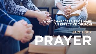 What Characteristics Mark an Effective Church Part 4 of 7 Prayer [upl. by Debarath904]