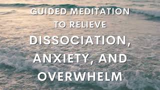 Guided Meditation to relieve Dissociation Anxiety and Overwhelm [upl. by Llereg]