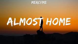 MercyMe  Almost Home  lyrics  Lauren Daigle We The Kingdom Leeland [upl. by Nared]