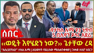 Ethiopia  ‹‹ወዴት እየሄድን ነው›› ጌታቸው ረዳ፣ “አስረድቻለሁ” ታከለ ኡማ፣ የ3 ነጥብ 5 ቢሊዮን ዶላር አደራ፣ ለህወሃት የደረሰው ማስጠንቀቂያ [upl. by Neehsar]