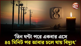 তিন ঘন্টা পরে একবার এসে ৪৫ মিনিট পর আবার চলে যায় বিদ্যুৎ  LoadShedding  Electricity Channel 24 [upl. by Hendon690]