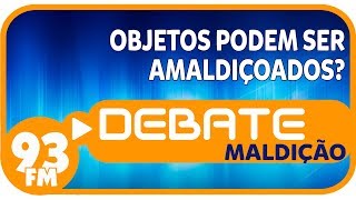 Maldição  Objetos podem ser amaldiçoados  Debate 93  18022019 [upl. by Nawotna594]