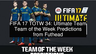 FIFA 17 TOTW 34 Ultimate Team Team of the Week Predictions from Futhead [upl. by Waverly]