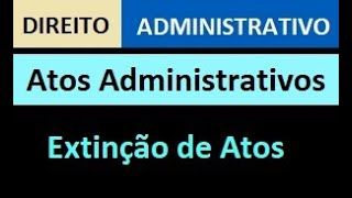 Extinção  Atos Administrativos  Direito Administrativo [upl. by Seth]