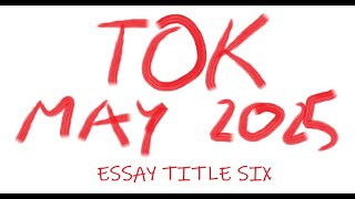 TOK  Essay Title Six May 2025 [upl. by Rosana]