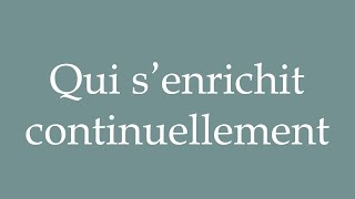 How to Pronounce Qui senrichit continuellement Continually enriching Correctly in French [upl. by Margarethe]