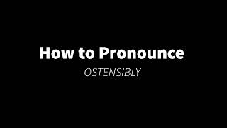 How to Pronounce OSTENSIBLY appearance [upl. by Gnourt964]