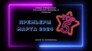 Премьеры 💥 МАРТ 💥 2024 ТОП 5 русских сериалов и фильмов [upl. by Nirual]